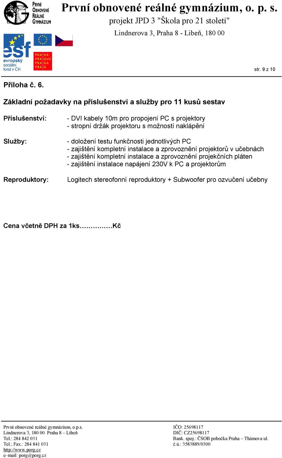propojení PC s projektory - stropní držák projektoru s možností naklápění - doložení testu funkčnosti jednotlivých PC - zajištění