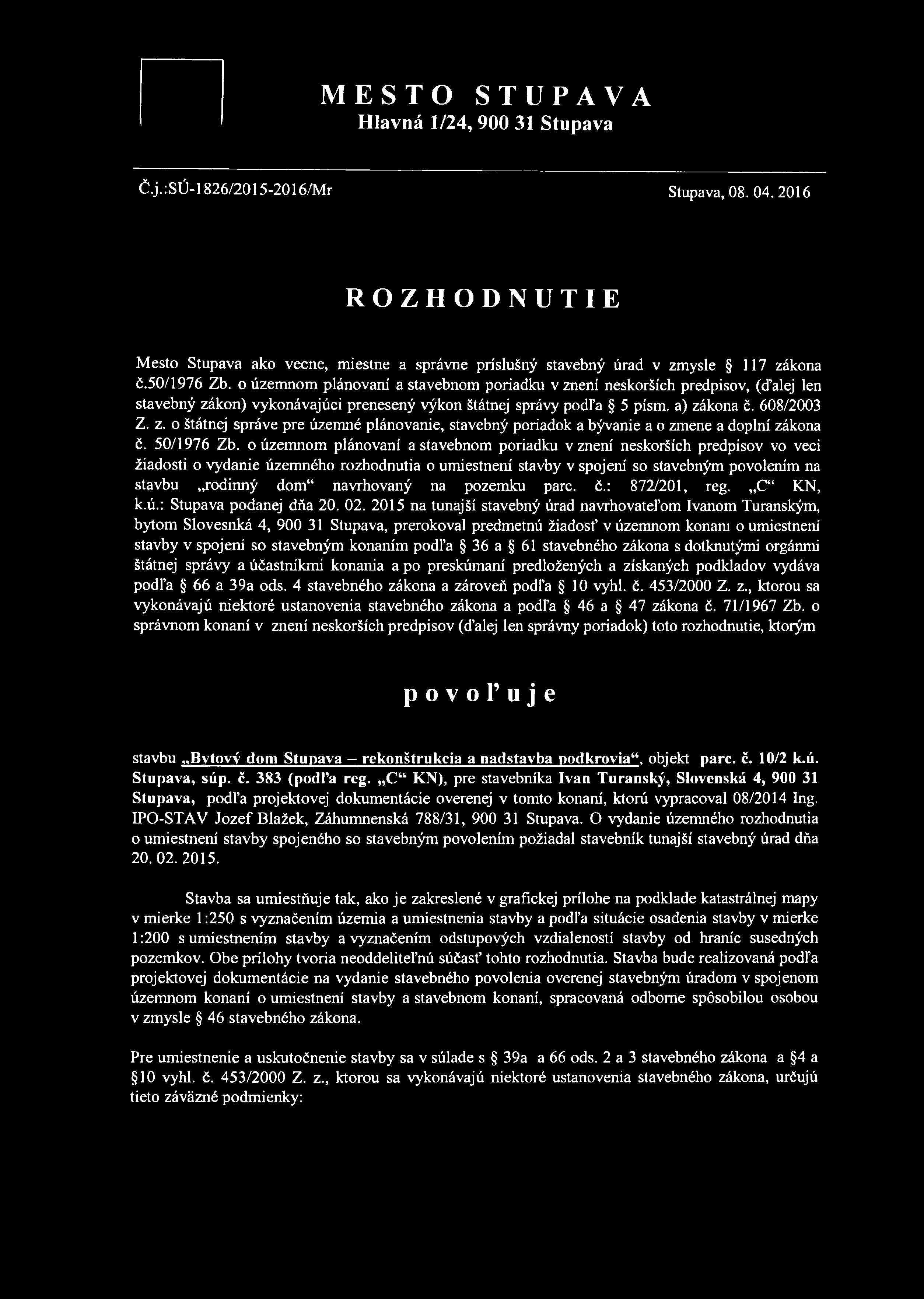 MESTO STUPAVA Hlavná 1/24, 900 31 Stupava Č.j.:SÚ-l 826/2015-2016/Mr Stupava, 08. 04. 2016 ROZHODNUTIE Mesto Stupava ako vecne, miestne a správne príslušný stavebný úrad v zmysle 117 zákona č.