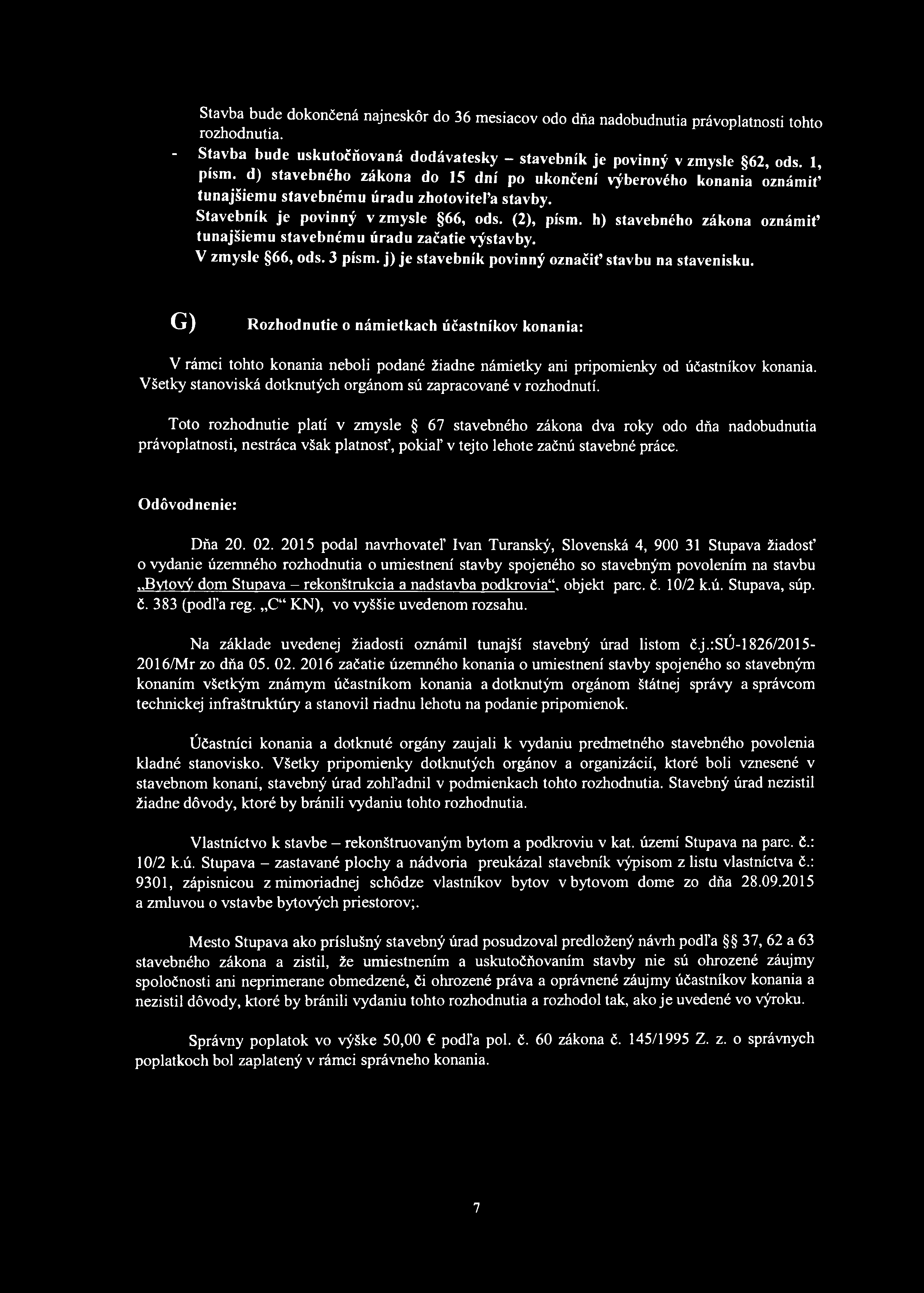 Stavba bude dokončená najneskôr do 36 mesiacov odo dňa nadobudnutia právoplatnosti tohto rozhodnutia. - Stavba bude uskutočňovaná dodávatesky - stavebník je povinný v zmysle 62, ods. 1, písm.