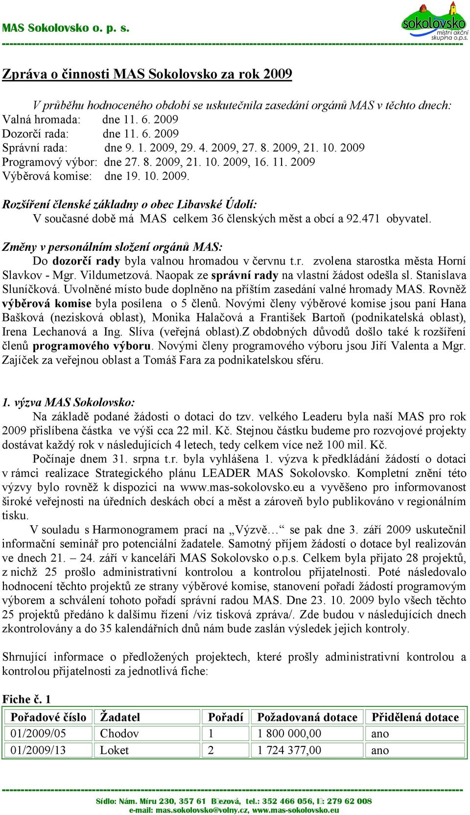 471 obyvatel. Změny v personálním složení orgánů MAS: Do dozorčí rady byla valnou hromadou v červnu t.r. zvolena starostka města Horní Slavkov - Mgr. Vildumetzová.