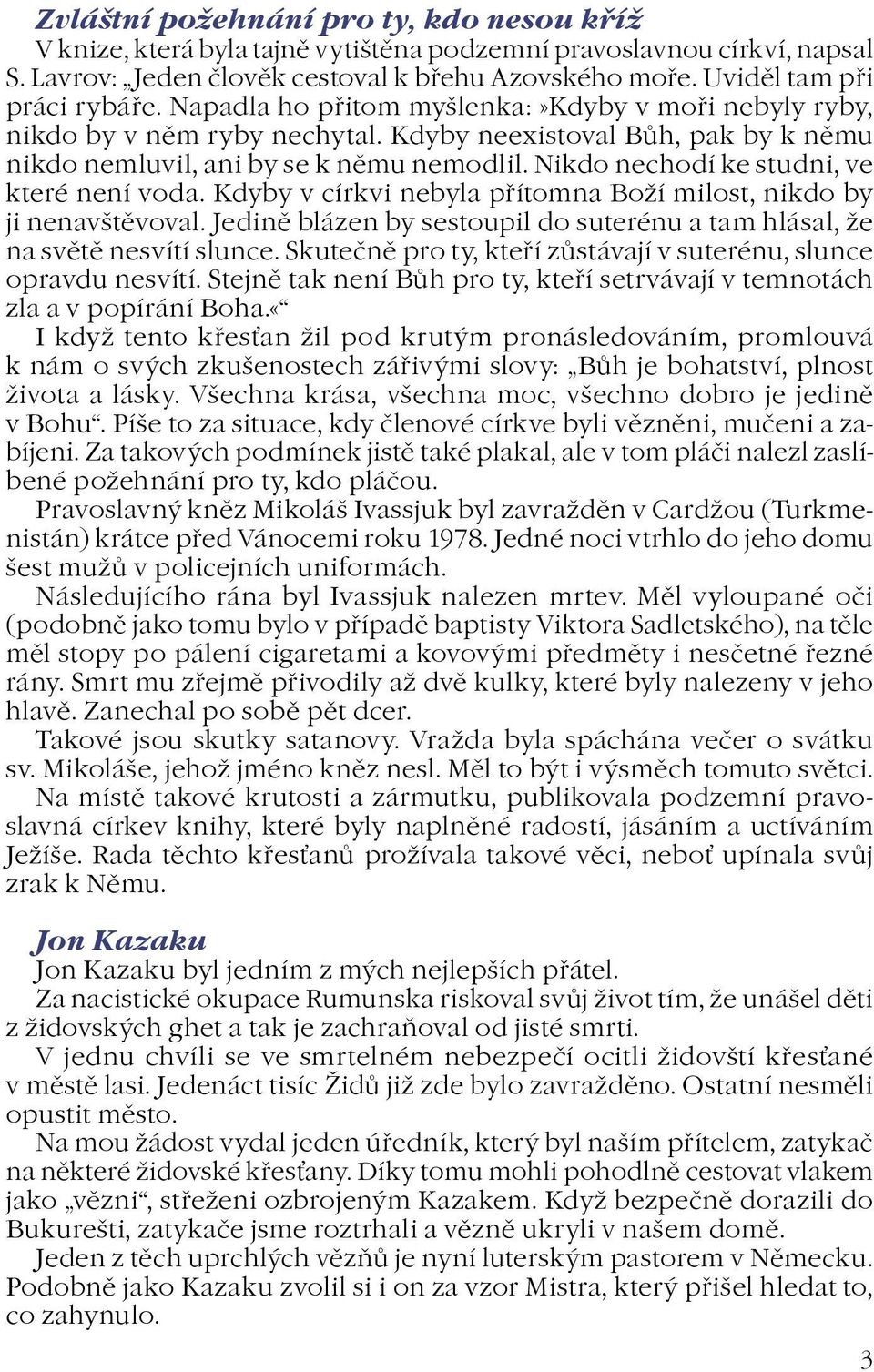 Nikdo nechodí ke studni, ve které není voda. Kdyby v církvi nebyla pøítomna Boí milost, nikdo by ji nenavštìvoval. Jedinì blázen by sestoupil do suterénu a tam hlásal, e na svìtì nesvítí slunce.