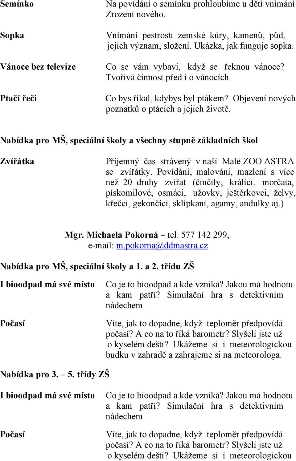 Nabídka pro MŠ, speciální školy a všechny stupně základních škol Zvířátka Příjemný čas strávený v naší Malé ZOO ASTRA se zvířátky.