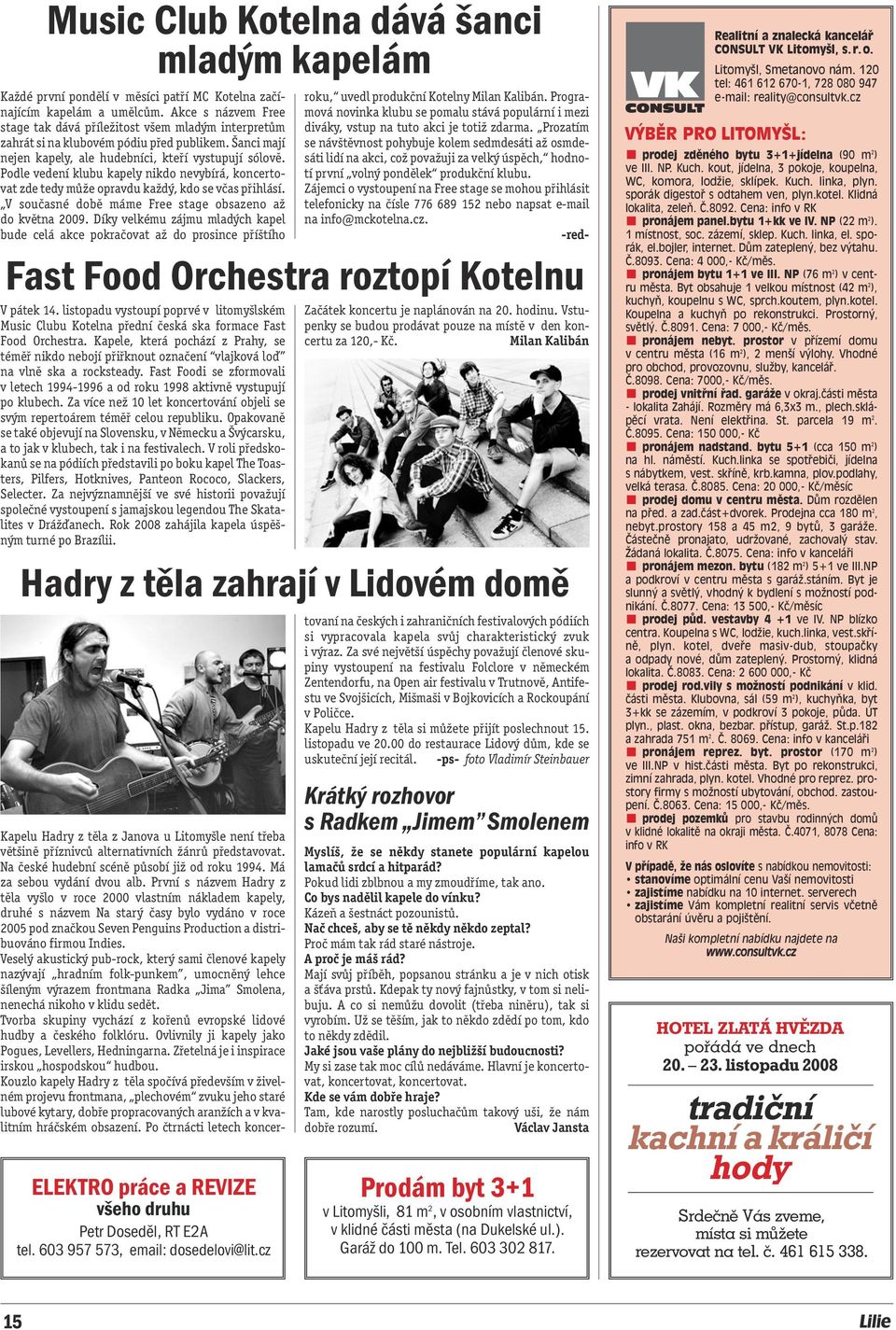Podle vedení klubu kapely nikdo nevybírá, koncertovat zde tedy může opravdu každý, kdo se včas přihlásí. V současné době máme Free stage obsazeno až do května 2009.