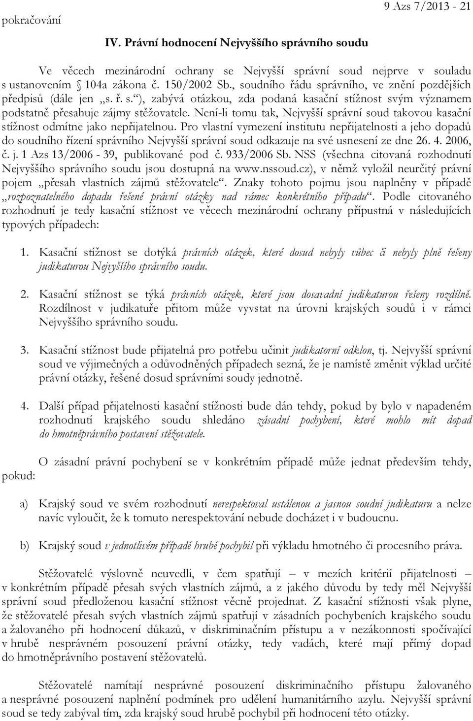 Není-li tomu tak, Nejvyšší správní soud takovou kasační stížnost odmítne jako nepřijatelnou.