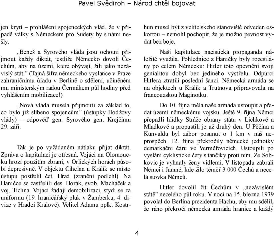 (Tajná šifra německého vyslance v Praze zahraničnímu úřadu v Berlíně o sdělení, učiněném mu ministerským radou Čermákem půl hodiny před vyhlášením mobilizace!