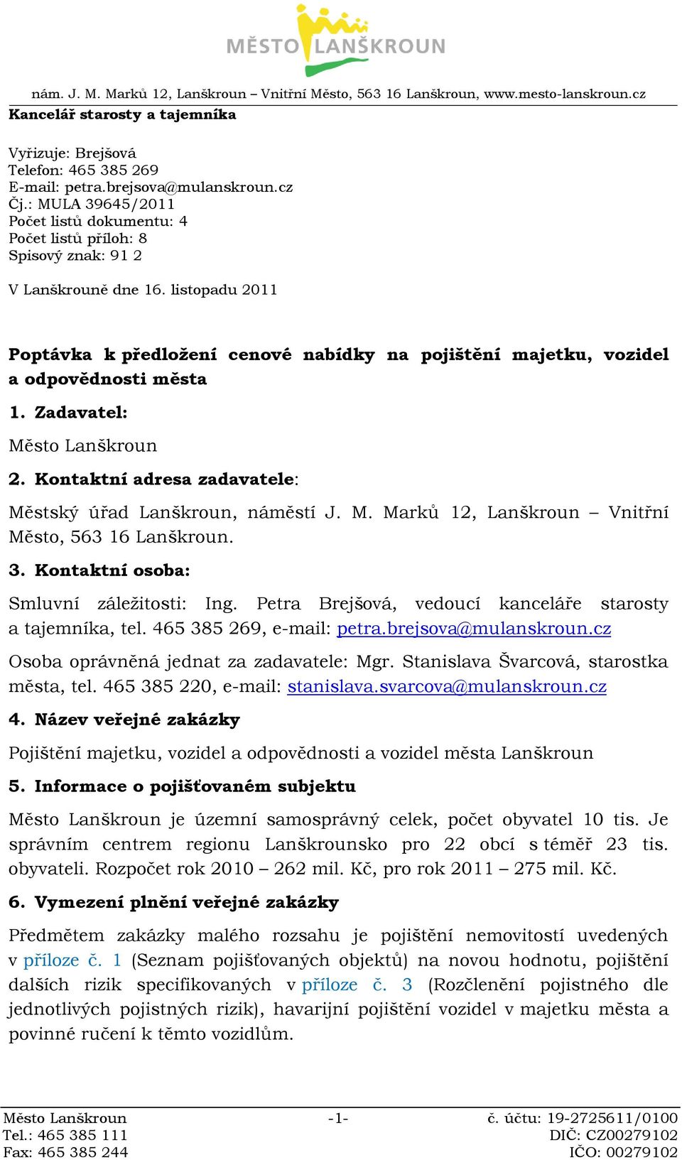 listopadu 2011 Poptávka k předložení cenové nabídky na pojištění majetku, vozidel a odpovědnosti města 1. Zadavatel: Město Lanškroun 2. Kontaktní adresa zadavatele: Městský úřad Lanškroun, náměstí J.