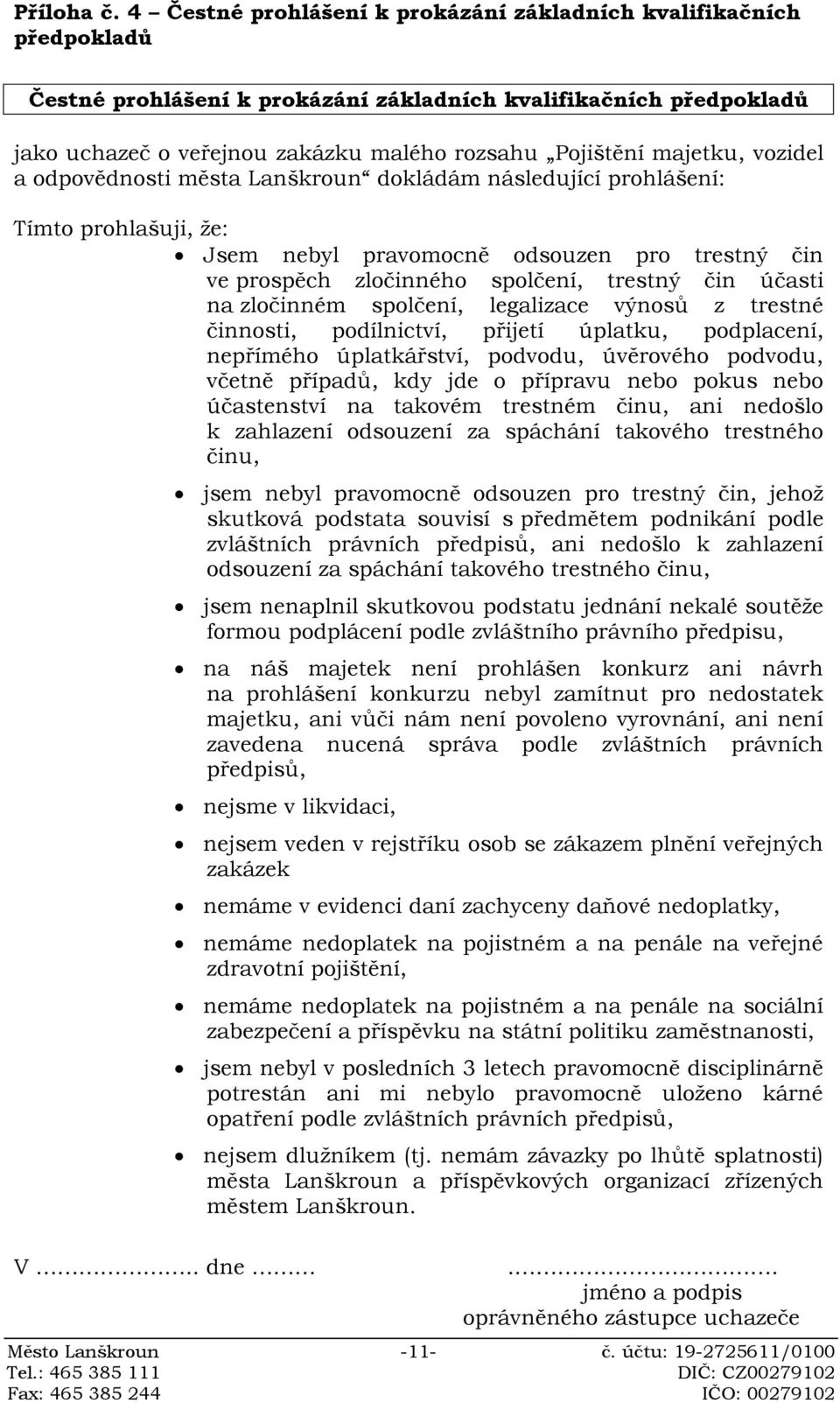 majetku, vozidel a odpovědnosti města Lanškroun dokládám následující prohlášení: Tímto prohlašuji, že: Jsem nebyl pravomocně odsouzen pro trestný čin ve prospěch zločinného spolčení, trestný čin