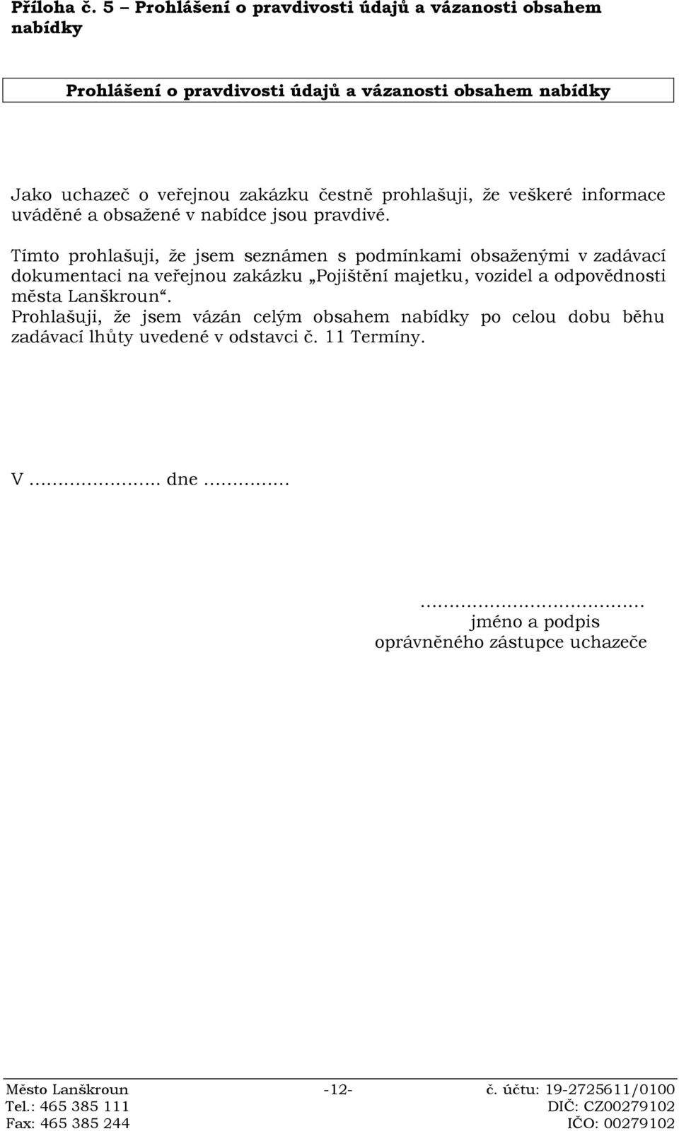 čestně prohlašuji, že veškeré informace uváděné a obsažené v nabídce jsou pravdivé.