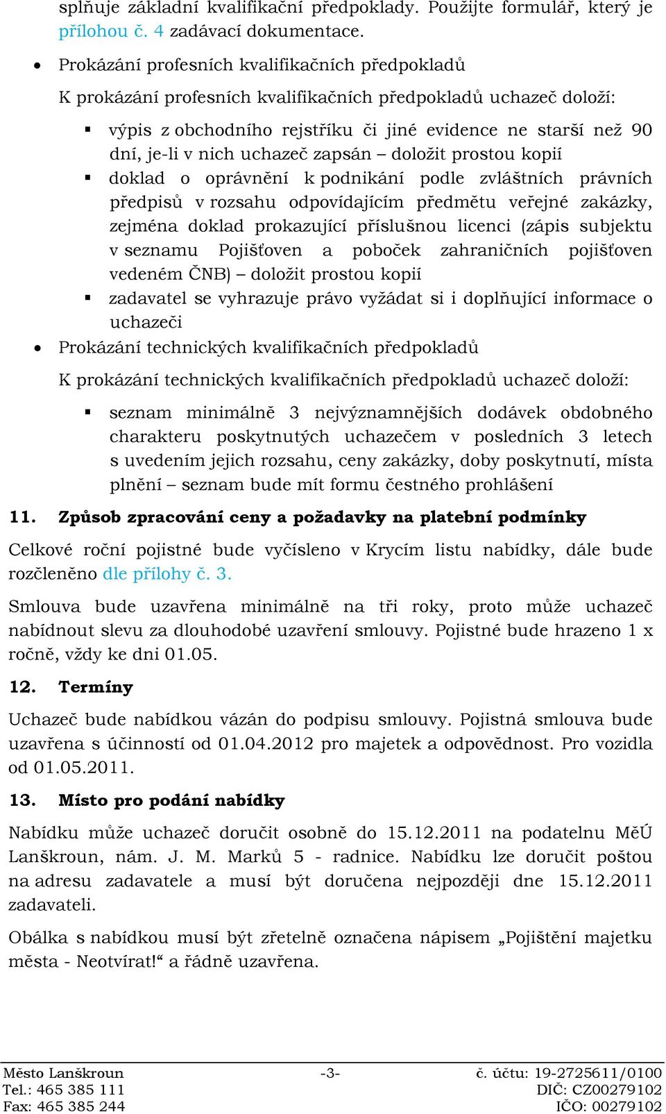 uchazeč zapsán doložit prostou kopií doklad o oprávnění k podnikání podle zvláštních právních předpisů v rozsahu odpovídajícím předmětu veřejné zakázky, zejména doklad prokazující příslušnou licenci