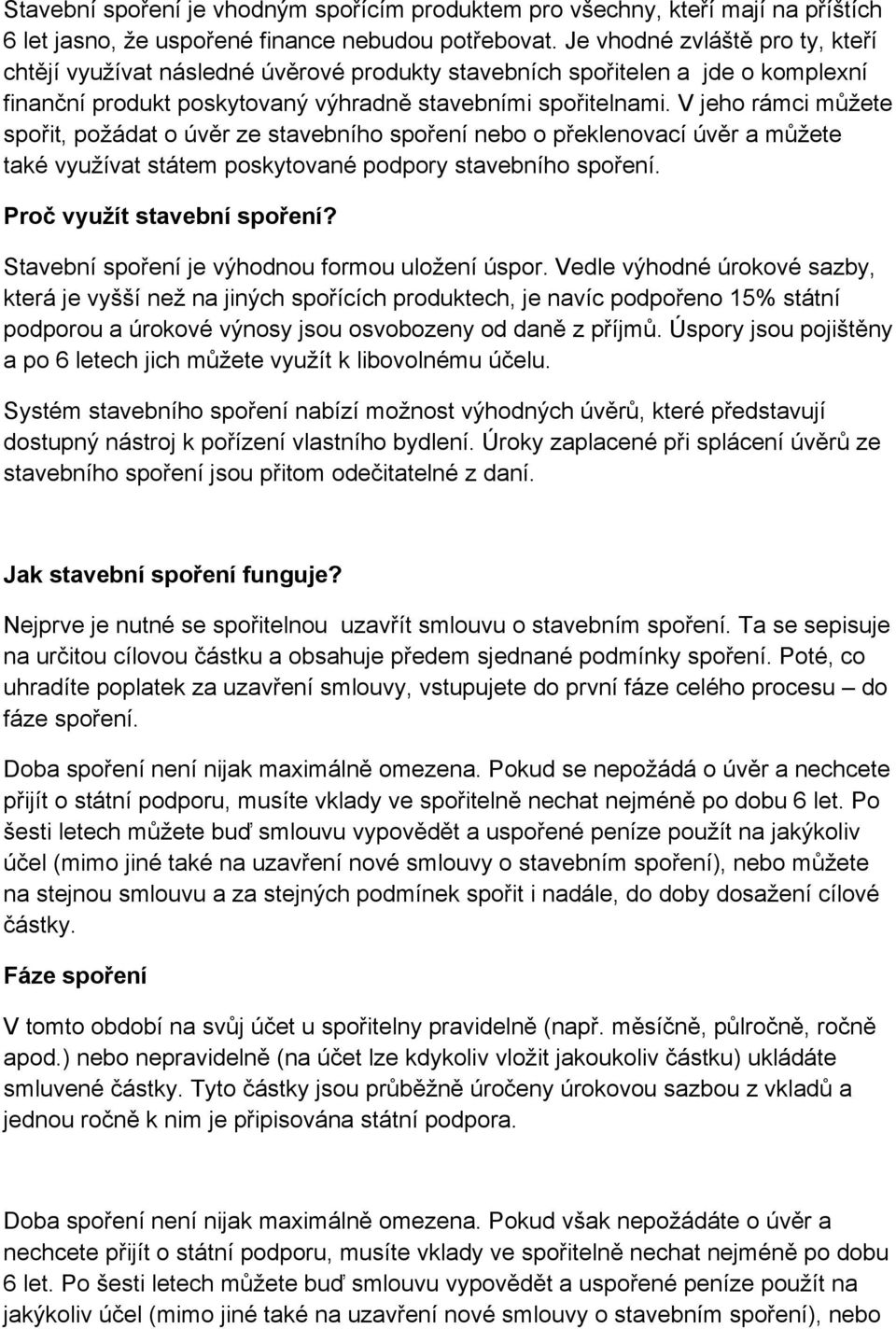 V jeho rámci můžete spořit, požádat o úvěr ze stavebního spoření nebo o překlenovací úvěr a můžete také využívat státem poskytované podpory stavebního spoření. Proč využít stavební spoření?