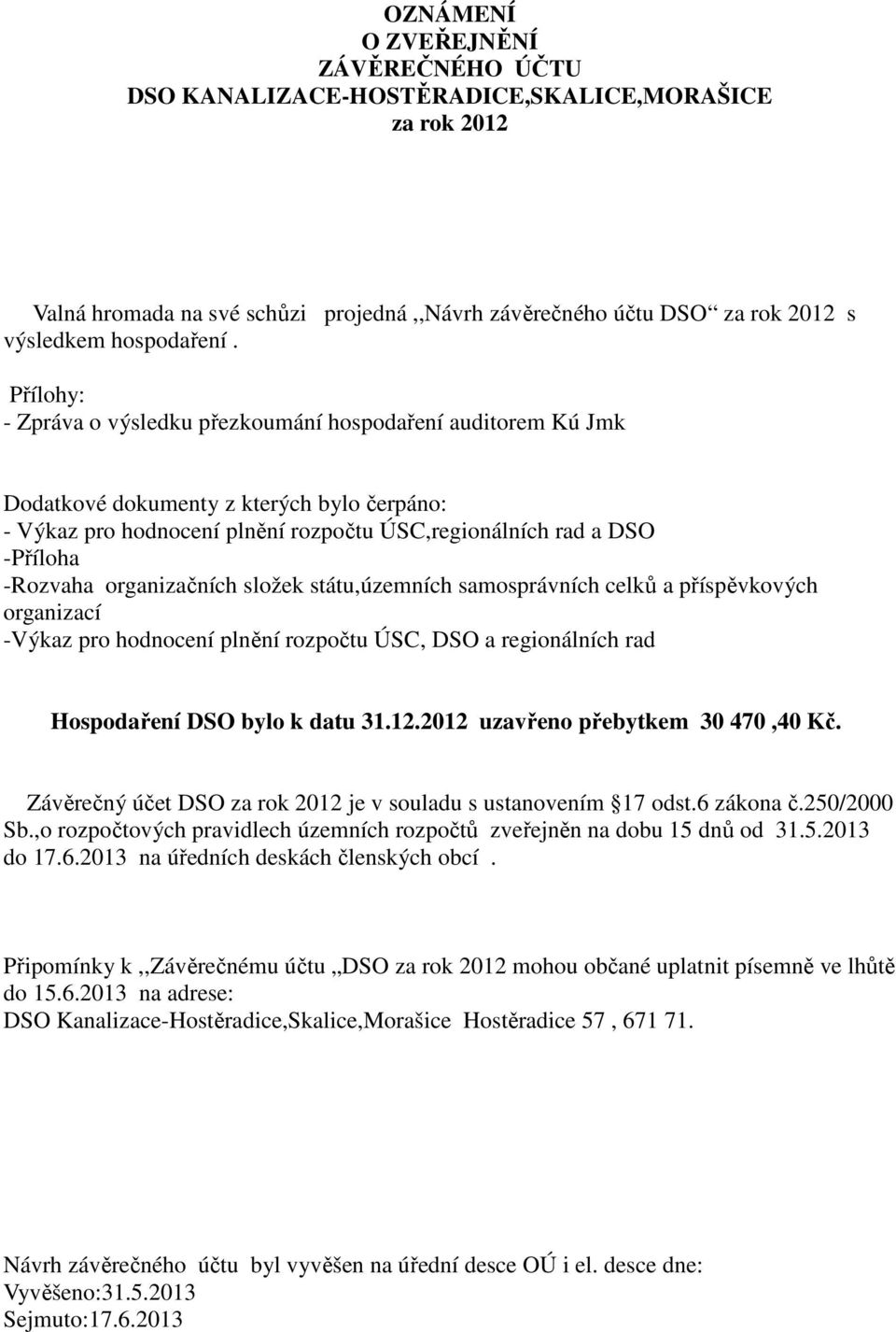 organizačních složek státu,územních samosprávních celků a příspěvkových organizací -Výkaz pro hodnocení plnění rozpočtu ÚSC, DSO a regionálních rad Hospodaření DSO bylo k datu 31.12.