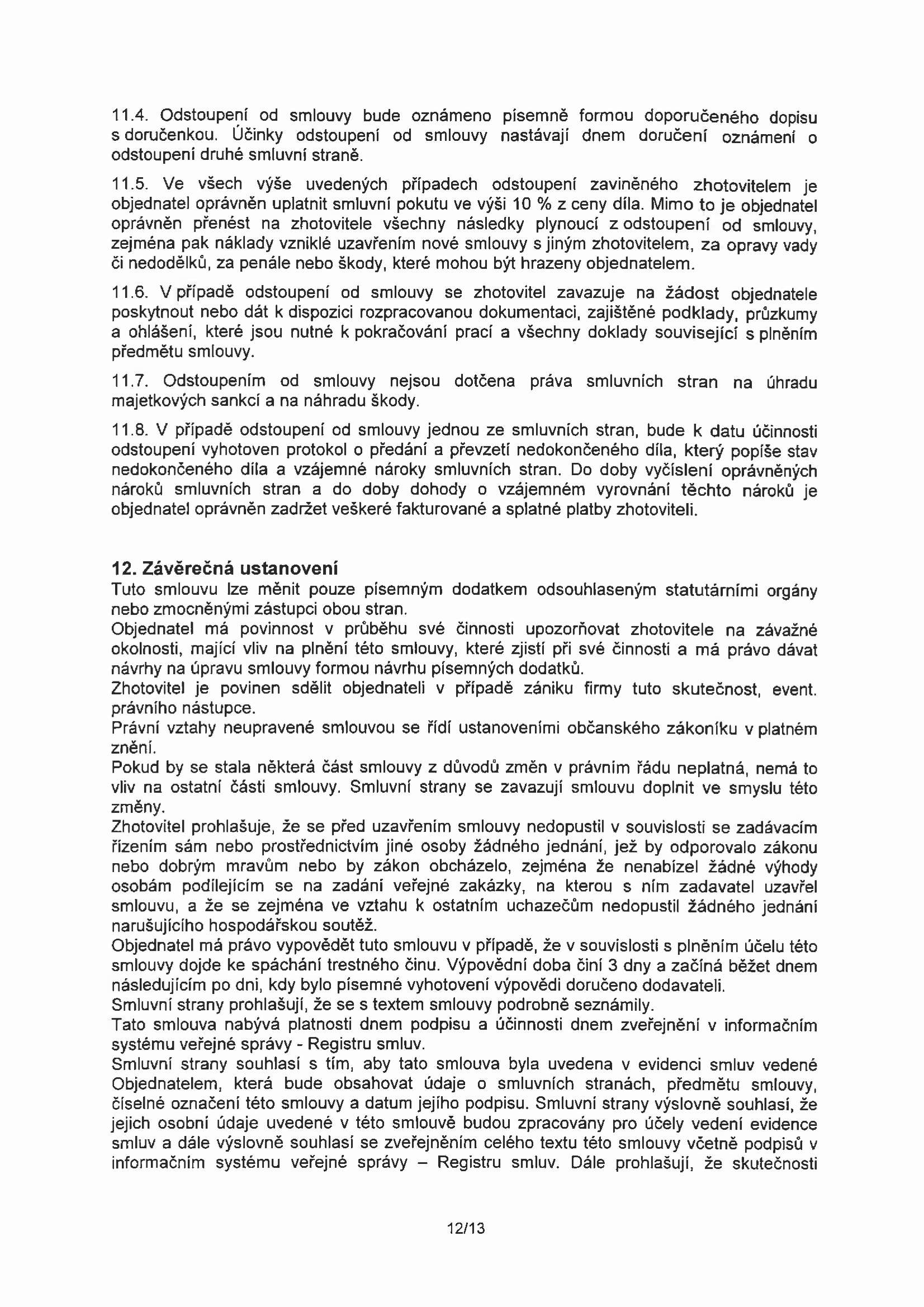 11.4. Odstoupení od smlouvy bude oznámeno písemně formou doporučeného dopisu s doručenkou. Účinky odstoupení od smlouvy nastávají dnem doručení oznámení o odstoupení druhé smluvní straně. 11.5.