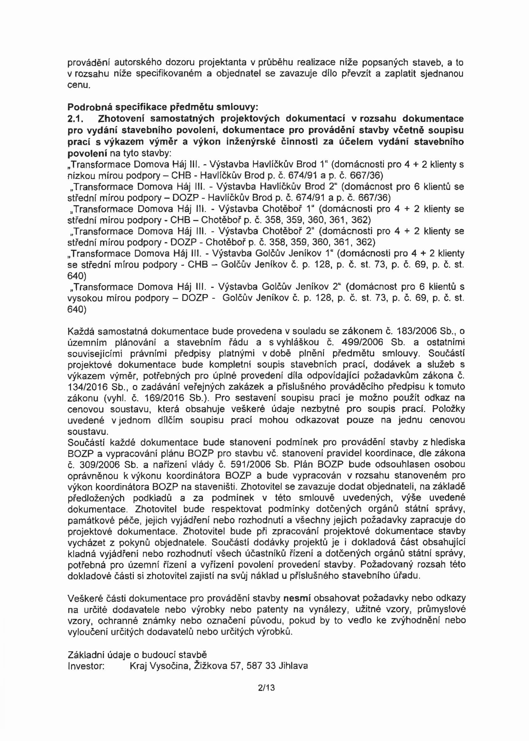 provádění autorského dozoru projektanta v průběhu realizace níže popsaných staveb, a to v rozsahu níže specifikovaném a objednatel se zavazuje dílo převzít a zaplatit sjednanou cenu.