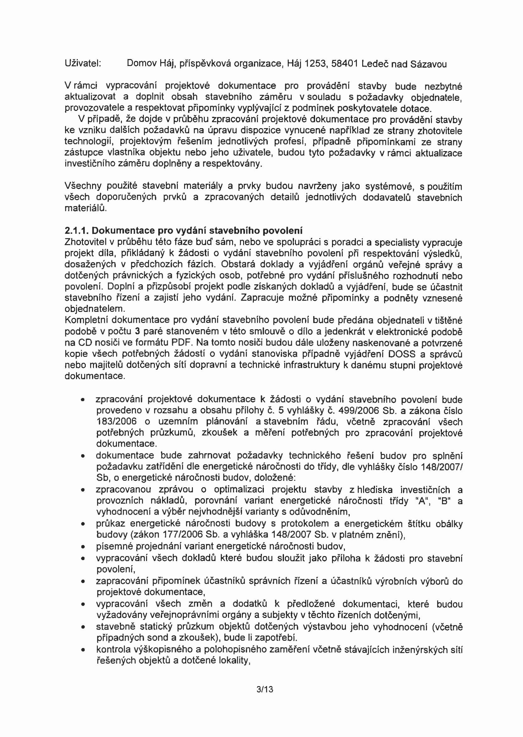 Uživatel: Domov Háj, příspěvková organizace, Háj 1253, 58401 Ledeč nad Sázavou V rámci vypracování projektové dokumentace pro provádění stavby bude nezbytné aktualizovat a doplnit obsah stavebního
