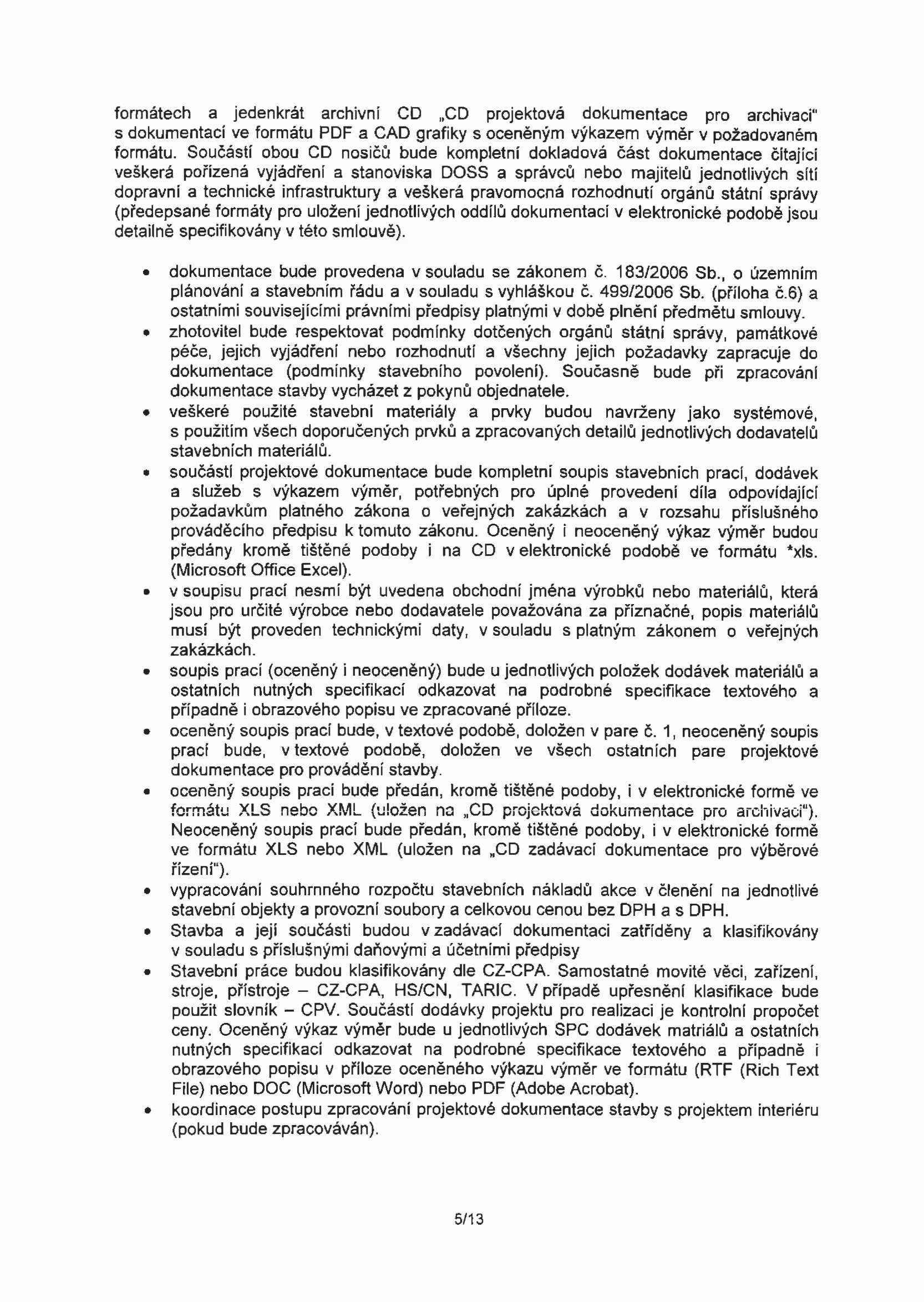 formátech a jedenkrát archivní CD CD projektová dokumentace pro archivaci" s dokumentací ve formátu PDF a CAD grafiky s oceněným výkazem výměr v požadovaném formátu.