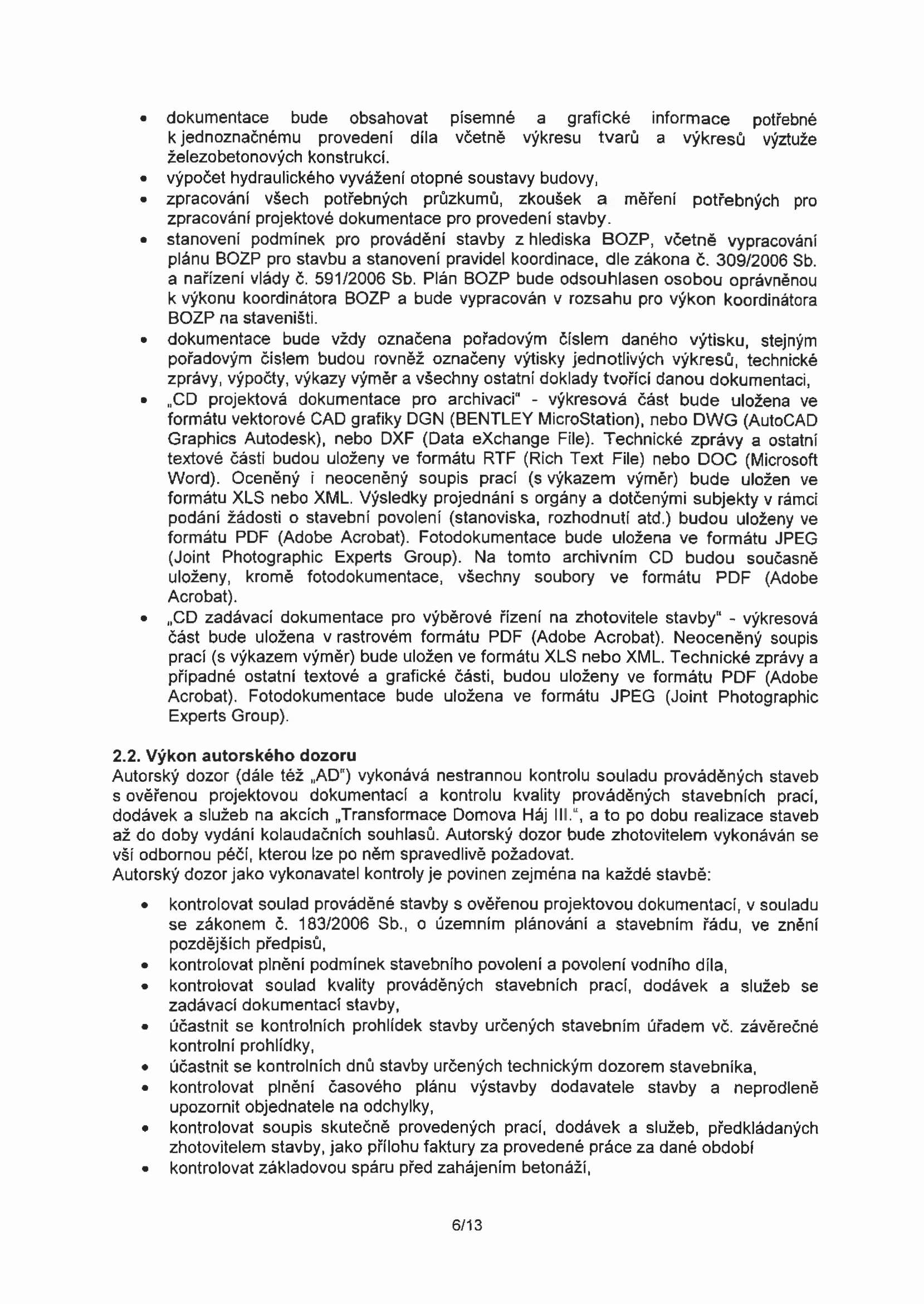 dokumentace bude obsahovat písemné a grafické informace potřebné k jednoznačnému provedení díla včetně výkresu tvarů a výkresů výztuže železobetonových konstrukcí.
