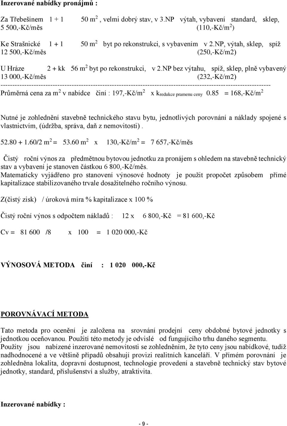 NP, výtah, sklep, spíž 12 500,-Kč/měs (250,-Kč/m2) U Hráze 2 + kk 56 m 2 byt po rekonstrukci, v 2.