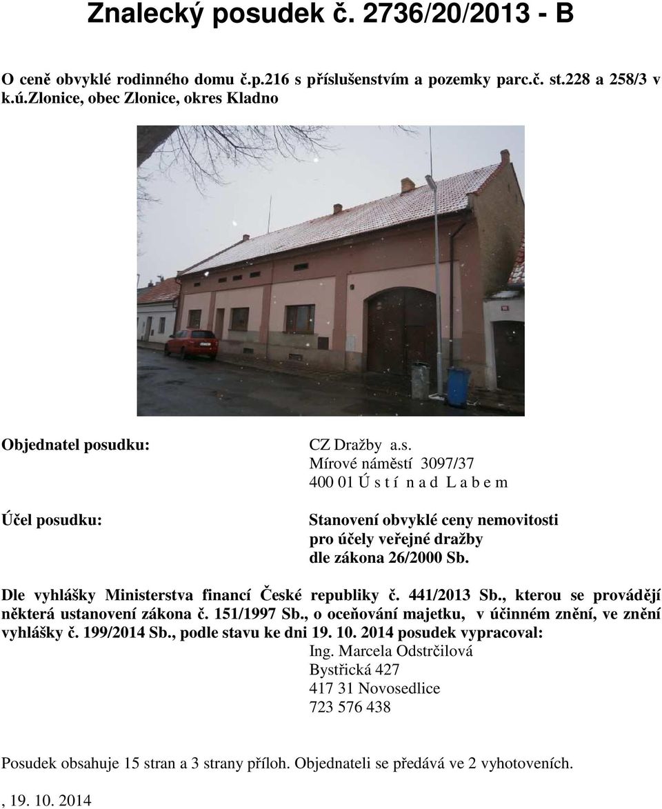 Dle vyhlášky Ministerstva financí České republiky č. 441/2013 Sb., kterou se provádějí některá ustanovení zákona č. 151/1997 Sb., o oceňování majetku, v účinném znění, ve znění vyhlášky č.