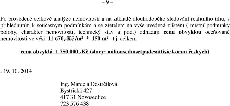 ) odhaduji cenu obvyklou oceňované nemovitosti ve výši 11 670,-Kč /m 2 * 150 m 2 t.j. celkem cena obvyklá 1 750 000,-Kč (slovy: milionsedmsetpadesáttisíc korun českých), 19.