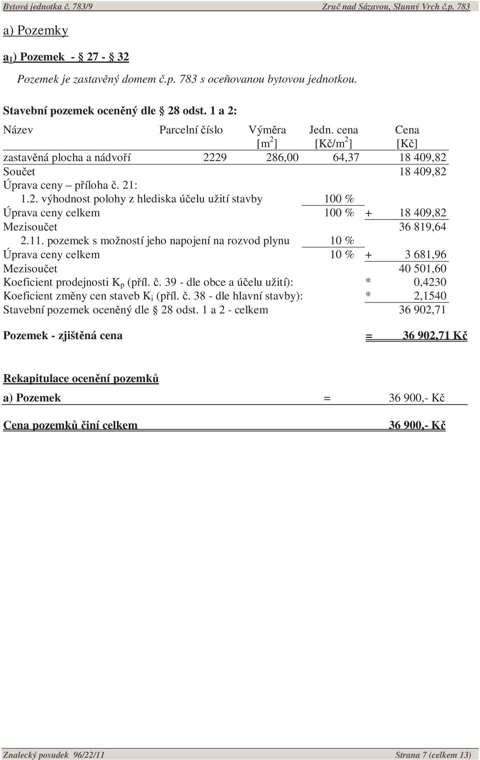 11. pozemek s možností jeho napojení na rozvod plynu 10 % Úprava ceny celkem 10 % + 3 681,96 Mezisoučet 40 501,60 Koeficient prodejnosti K p (příl. č.