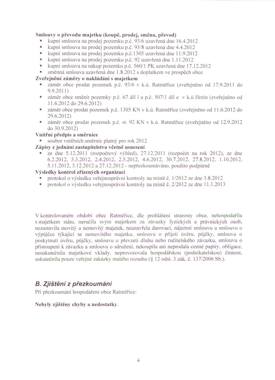 2012 s doplatkem ve prospěch obce Zveřejněné záměry o nakládání s majetkem záměr obce prodat pozemek p.č. 93/6 v k.ú. Ratměřice (zveřejněno od 17.9.2011 do 9.9.2011) záměr obce směnit pozemky p.č. 67 díl I a p.