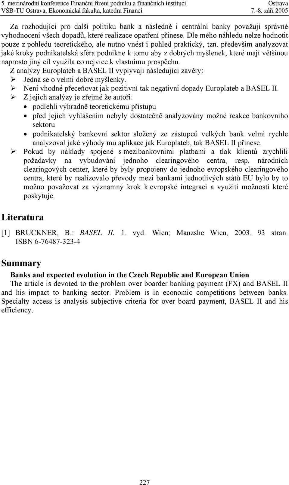 především analyzovat jaké kroky podnikatelská sféra podnikne k tomu aby z dobrých myšlenek, které mají většinou naprosto jiný cíl využila co nejvíce k vlastnímu prospěchu.