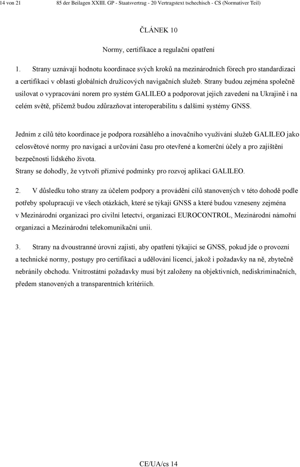 Strany budou zejména společně usilovat o vypracování norem pro systém GALILEO a podporovat jejich zavedení na Ukrajině i na celém světě, přičemž budou zdůrazňovat interoperabilitu s dalšími systémy