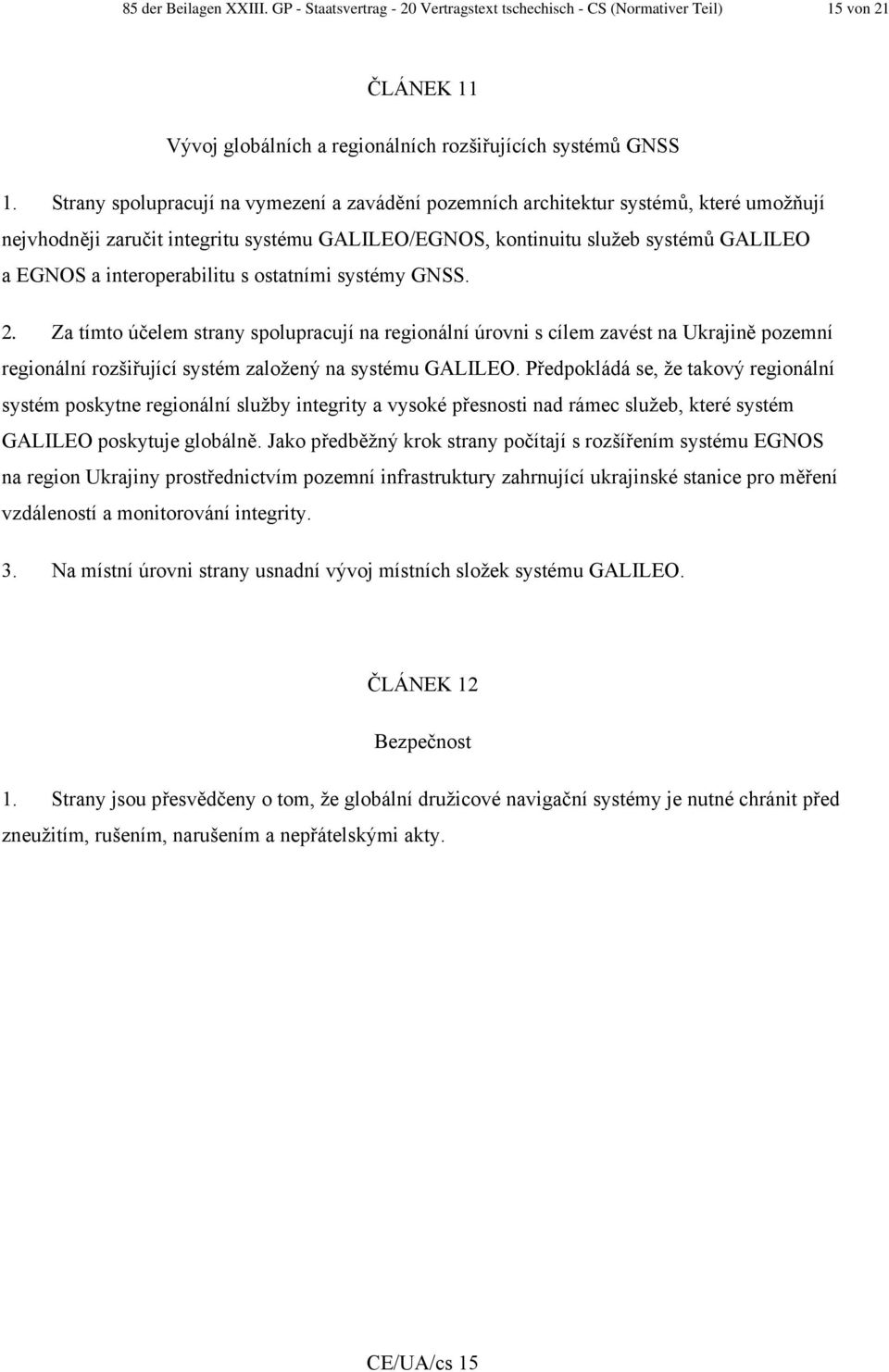 interoperabilitu s ostatními systémy GNSS. 2. Za tímto účelem strany spolupracují na regionální úrovni s cílem zavést na Ukrajině pozemní regionální rozšiřující systém založený na systému GALILEO.
