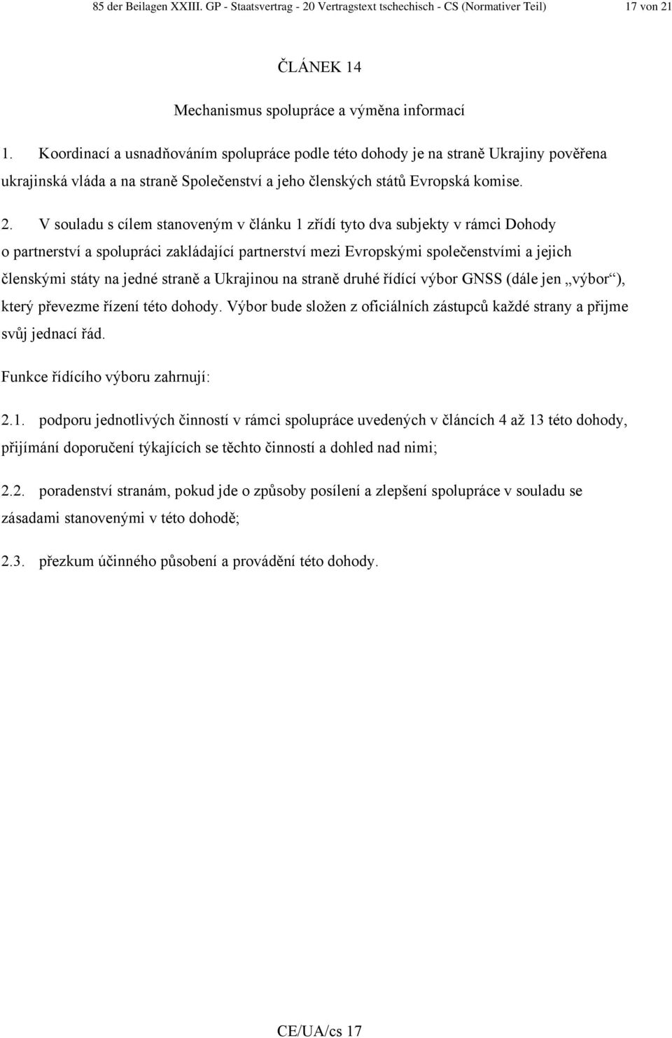 V souladu s cílem stanoveným v článku 1 zřídí tyto dva subjekty v rámci Dohody o partnerství a spolupráci zakládající partnerství mezi Evropskými společenstvími a jejich členskými státy na jedné