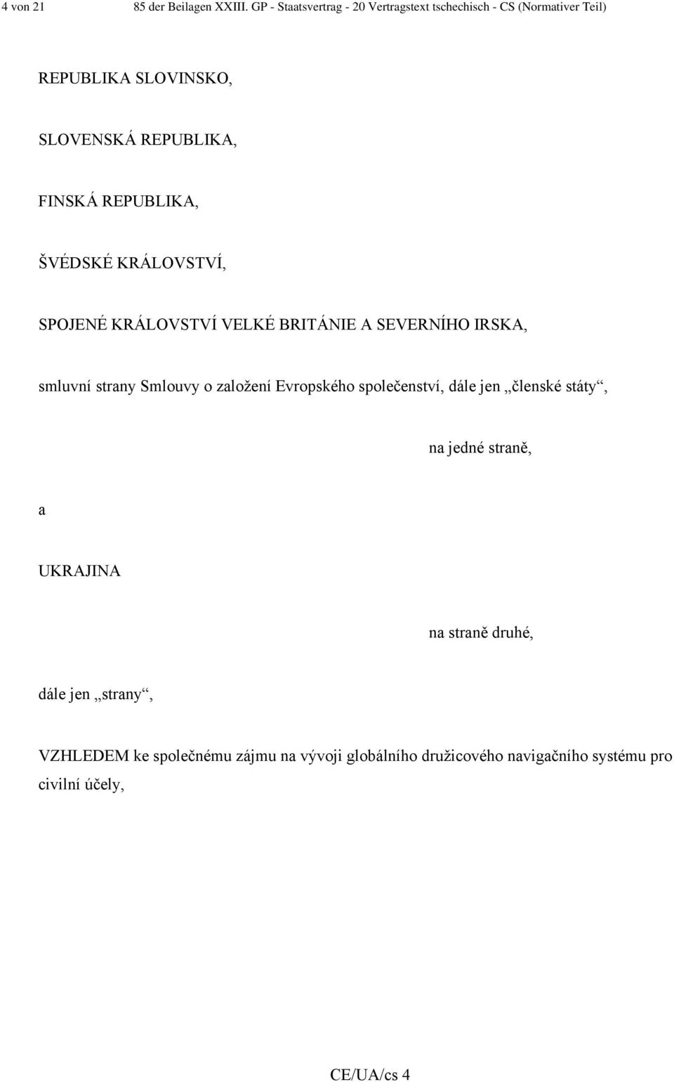 REPUBLIKA, ŠVÉDSKÉ KRÁLOVSTVÍ, SPOJENÉ KRÁLOVSTVÍ VELKÉ BRITÁNIE A SEVERNÍHO IRSKA, smluvní strany Smlouvy o založení