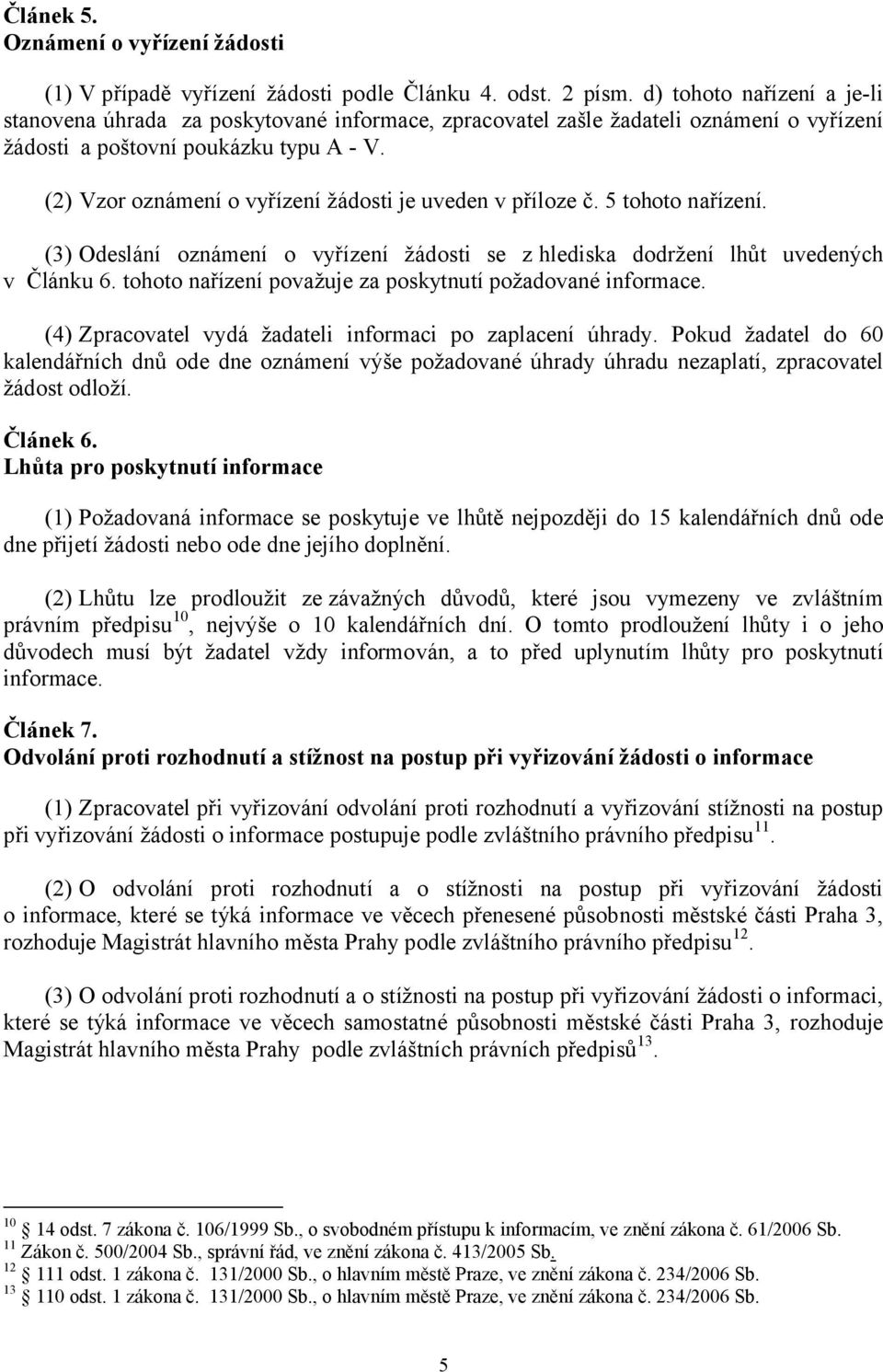 (2) Vzor oznámení o vyřízení žádosti je uveden v příloze č. 5 tohoto nařízení. (3) Odeslání oznámení o vyřízení žádosti se z hlediska dodržení lhůt uvedených v Článku 6.