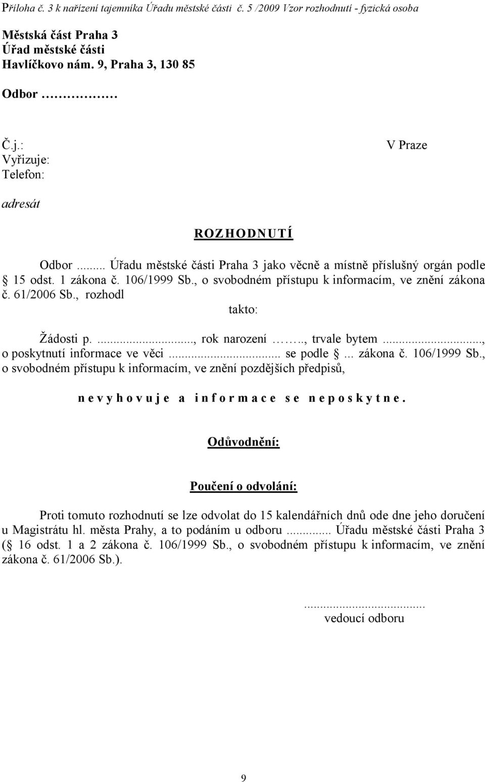 ..., rok narození.., trvale bytem..., o poskytnutí informace ve věci... se podle... zákona č. 106/1999 Sb.