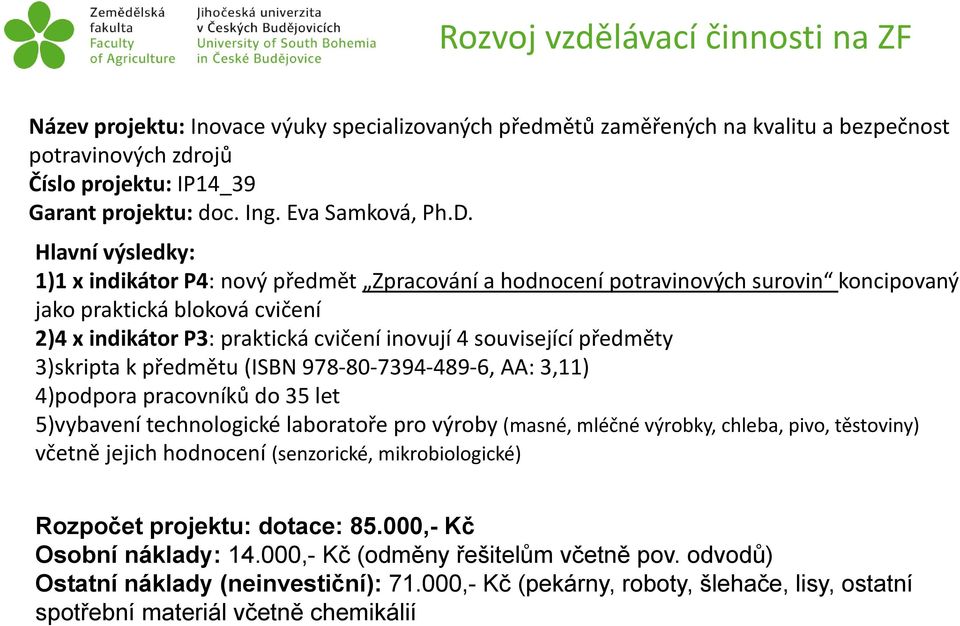 Hlavní výsledky: 1)1 x indikátor P4: nový předmět Zpracování a hodnocení potravinových surovin koncipovaný jako praktická bloková cvičení 2)4 x indikátor P3: praktická cvičení inovují 4 související