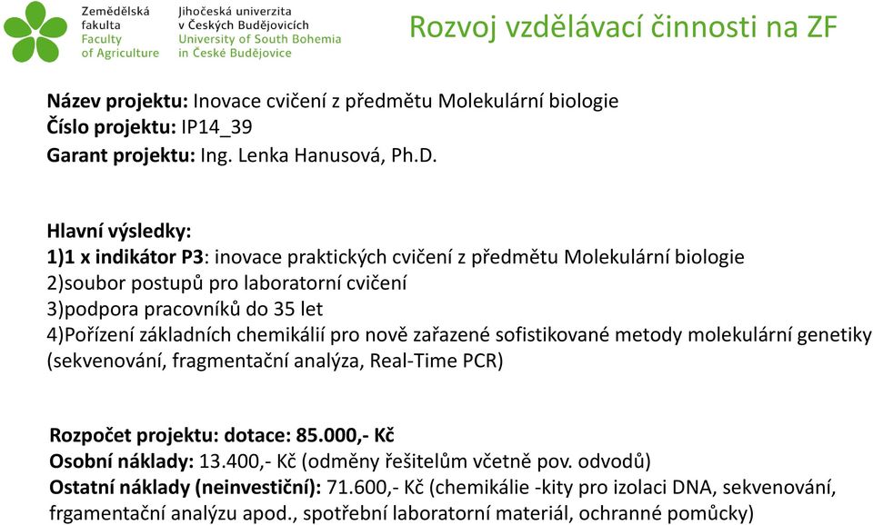 základních chemikálií pro nově zařazené sofistikované metody molekulární genetiky (sekvenování, fragmentační analýza, Real Time PCR) Rozpočet projektu: dotace: 85.