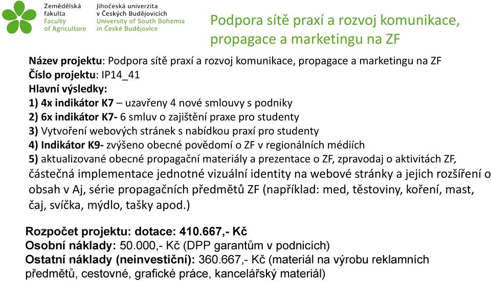 povědomí o ZF v regionálních médiích 5) aktualizované obecné propagační materiály a prezentace o ZF, zpravodaj o aktivitách ZF, částečná implementace jednotné vizuální identity na webové stránky a