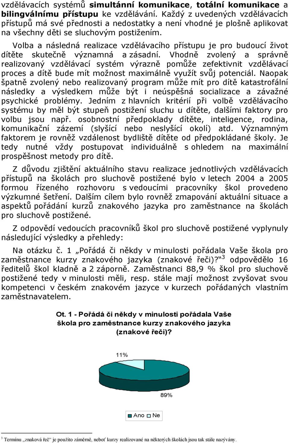 Volba a následná realizace vzdělávacího přístupu je pro budoucí život dítěte skutečně významná a zásadní.