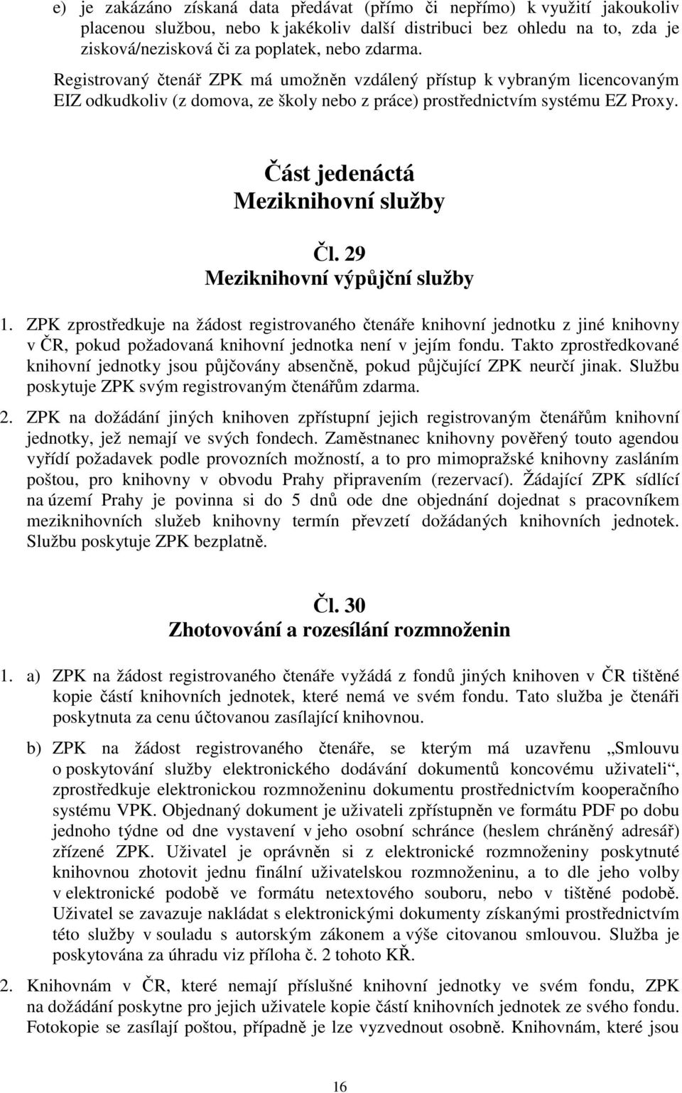 29 Meziknihovní výpůjční služby 1. ZPK zprostředkuje na žádost registrovaného čtenáře knihovní jednotku z jiné knihovny v ČR, pokud požadovaná knihovní jednotka není v jejím fondu.