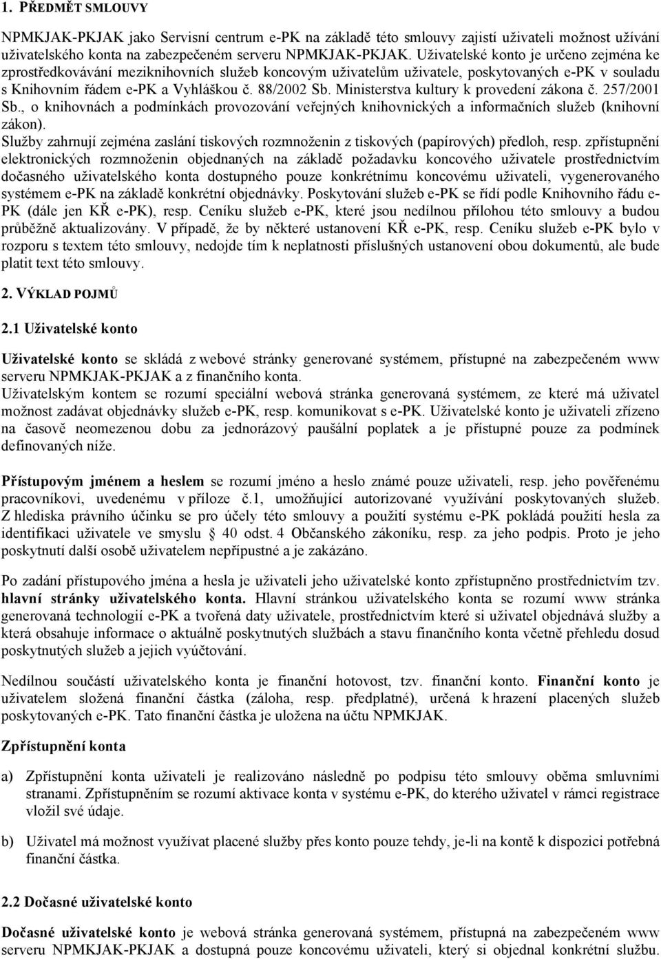 Ministerstva kultury k provedení zákona č. 257/2001 Sb., o knihovnách a podmínkách provozování veřejných knihovnických a informačních služeb (knihovní zákon).