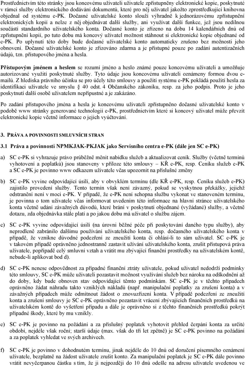 Dočasné uživatelské konto slouží výhradně k jednorázovému zpřístupnění elektronických kopií a nelze z něj objednávat další služby, ani využívat další funkce, jež jsou nedílnou součástí standardního