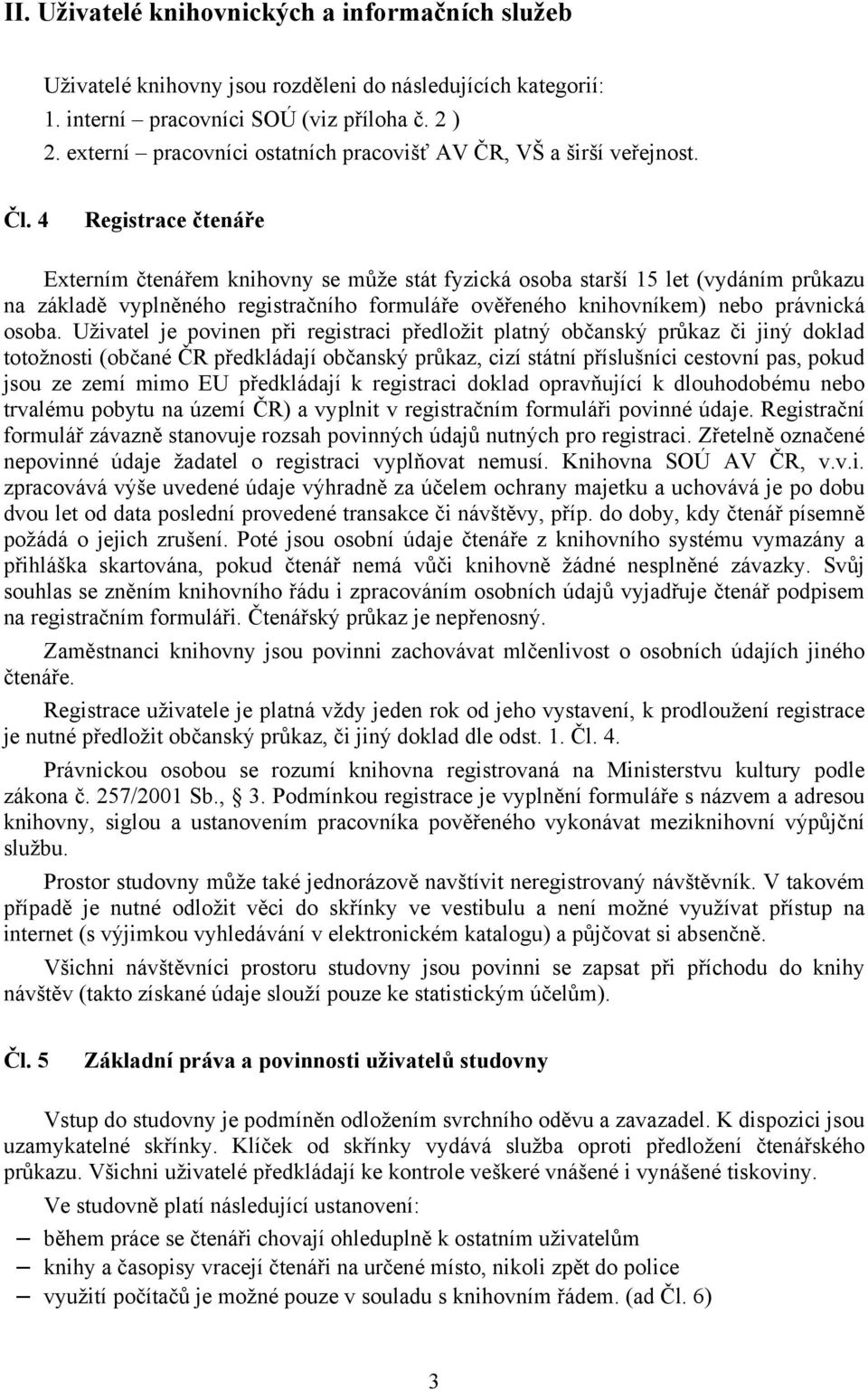 4 Registrace čtenáře Externím čtenářem knihovny se může stát fyzická osoba starší 15 let (vydáním průkazu na základě vyplněného registračního formuláře ověřeného knihovníkem) nebo právnická osoba.