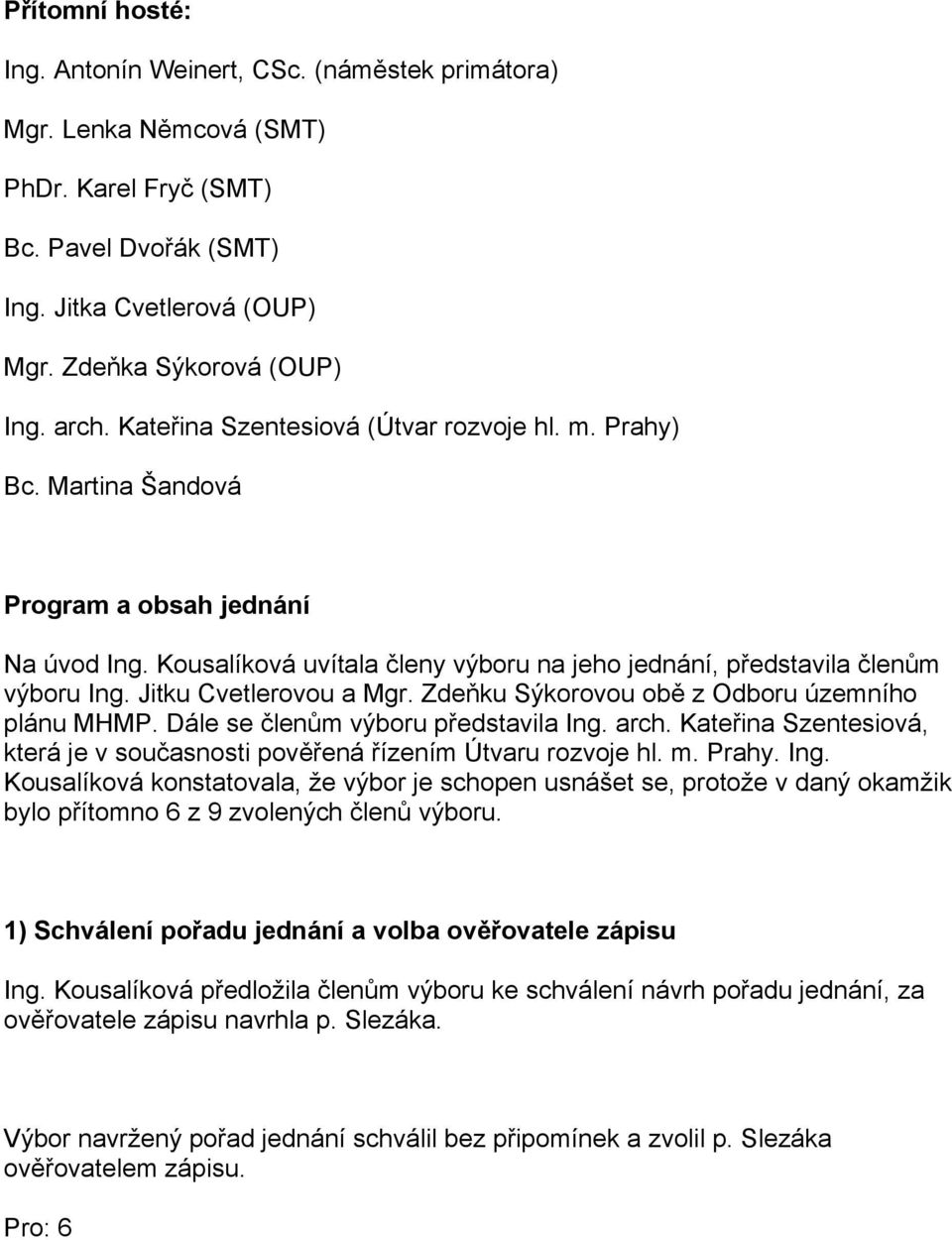 Jitku Cvetlerovou a Mgr. Zdeňku Sýkorovou obě z Odboru územního plánu MHMP. Dále se členům výboru představila Ing. arch.