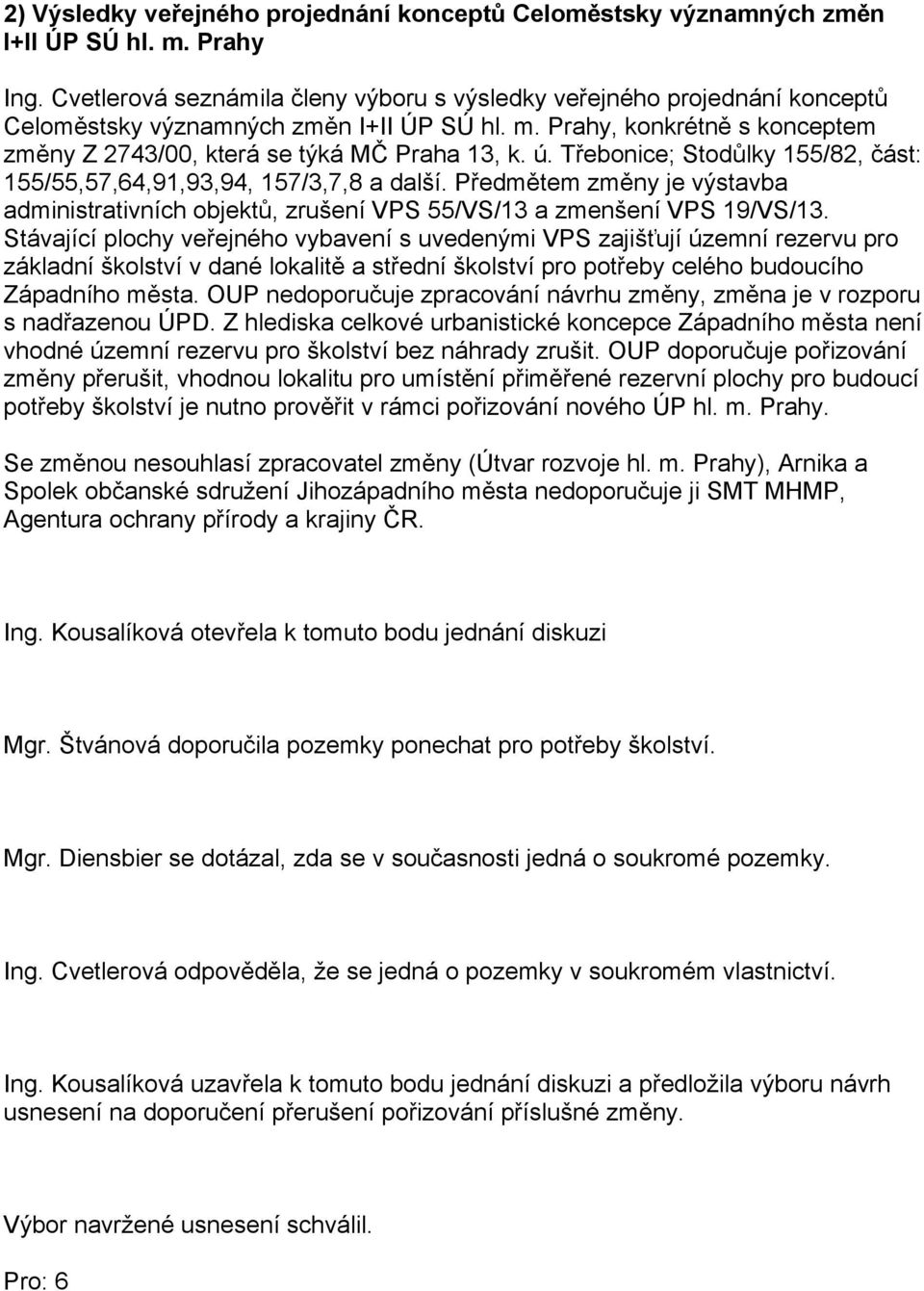 Třebonice; Stodůlky 155/82, část: 155/55,57,64,91,93,94, 157/3,7,8 a další. Předmětem změny je výstavba administrativních objektů, zrušení VPS 55/VS/13 a zmenšení VPS 19/VS/13.