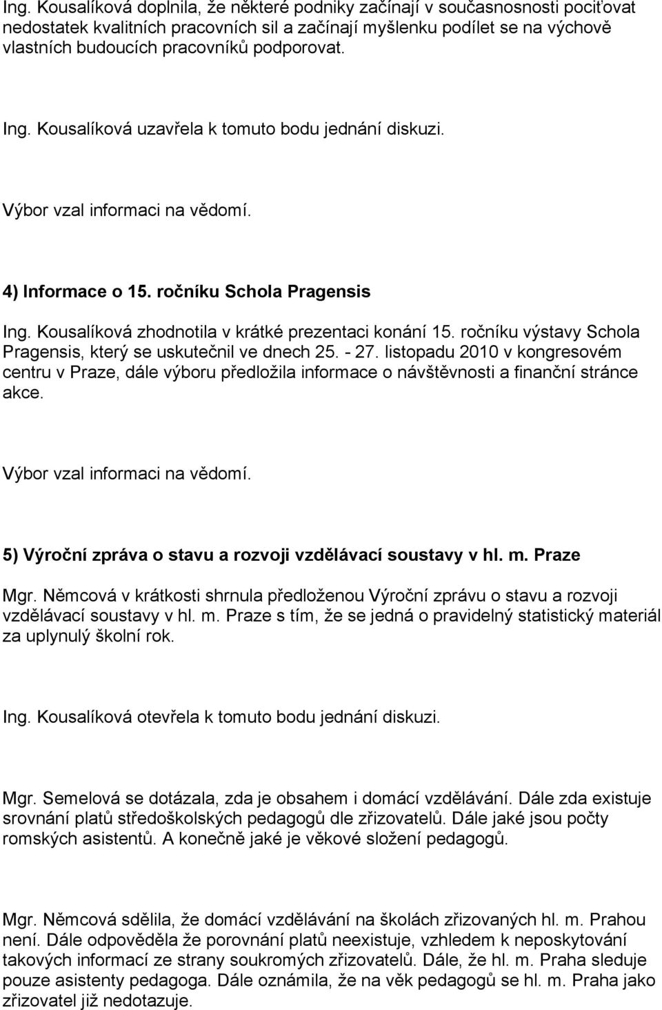 Kousalíková zhodnotila v krátké prezentaci konání 15. ročníku výstavy Schola Pragensis, který se uskutečnil ve dnech 25. - 27.