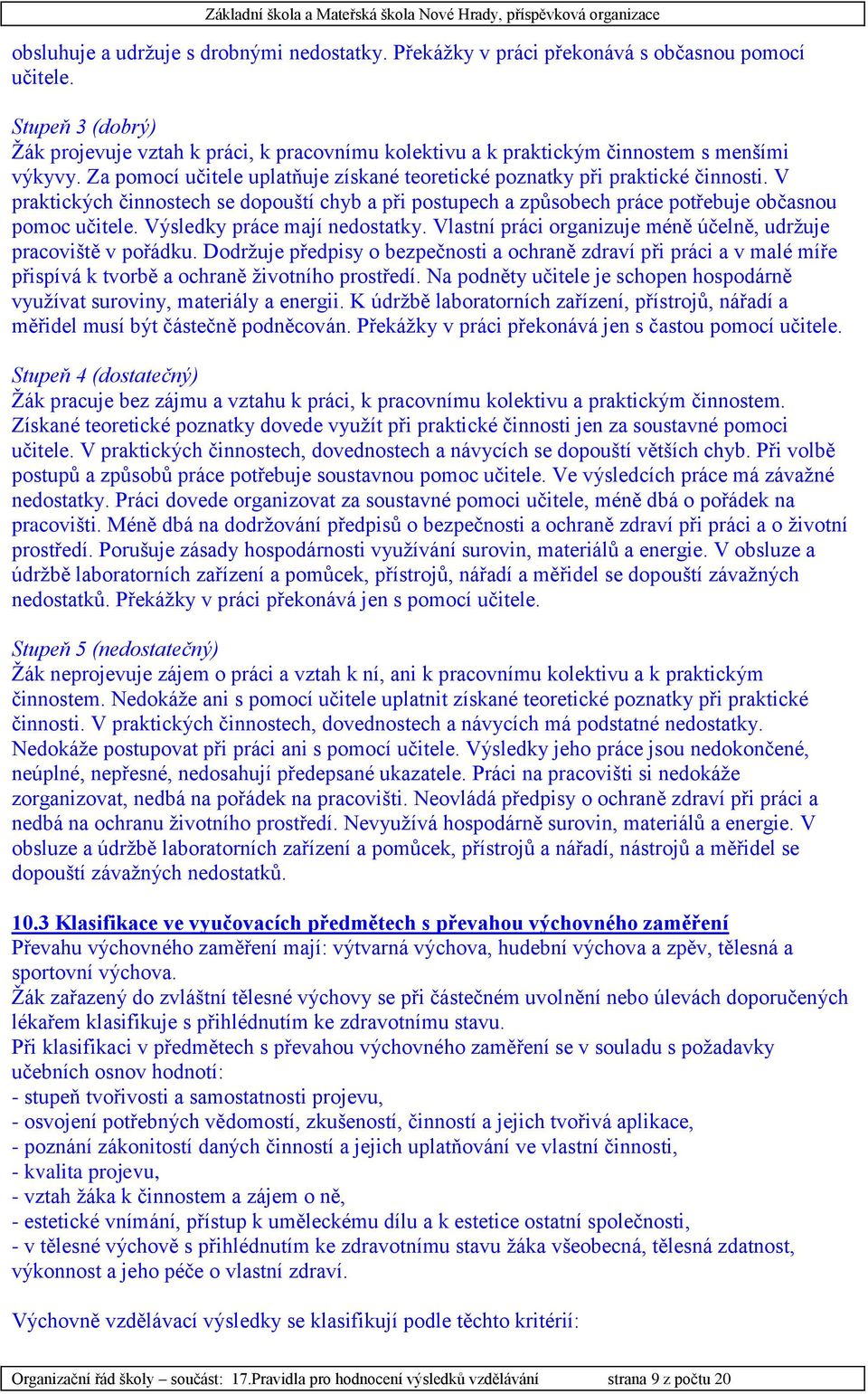 V praktických činnostech se dopouští chyb a při postupech a způsobech práce potřebuje občasnou pomoc učitele. Výsledky práce mají nedostatky.