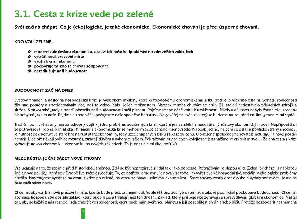 nezadlužuje naši budoucnost BUDOUCNOST ZAČÍNÁ DNES Světová finanční a následná hospodářská krize je výsledkem myšlení, které krátkodobému ekonomickému zisku podřídilo všechno ostatní.