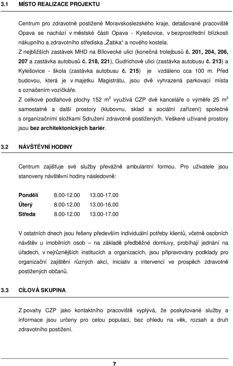 218, 221), Gudrichově ulici (zastávka autobusu č. 213) a Kylešovice - škola (zastávka autobusu č. 215) je vzdáleno cca 100 m.