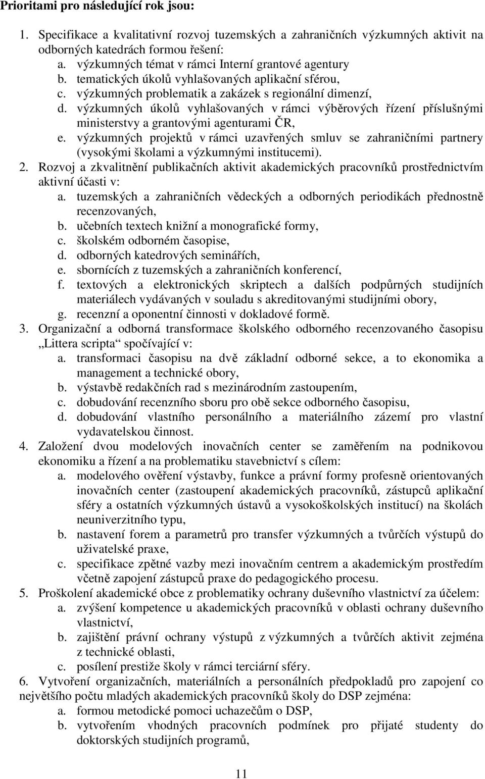 výzkumných úkolů vyhlašovaných v rámci výběrových řízení příslušnými ministerstvy a grantovými agenturami ČR, e.