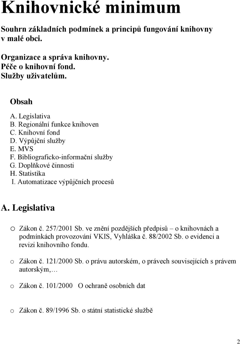 Automatizace výpůjčních procesů A. Legislativa o Zákon č. 257/2001 Sb. ve znění pozdějších předpisů o knihovnách a podmínkách provozování VKIS, Vyhláška č. 88/2002 Sb.