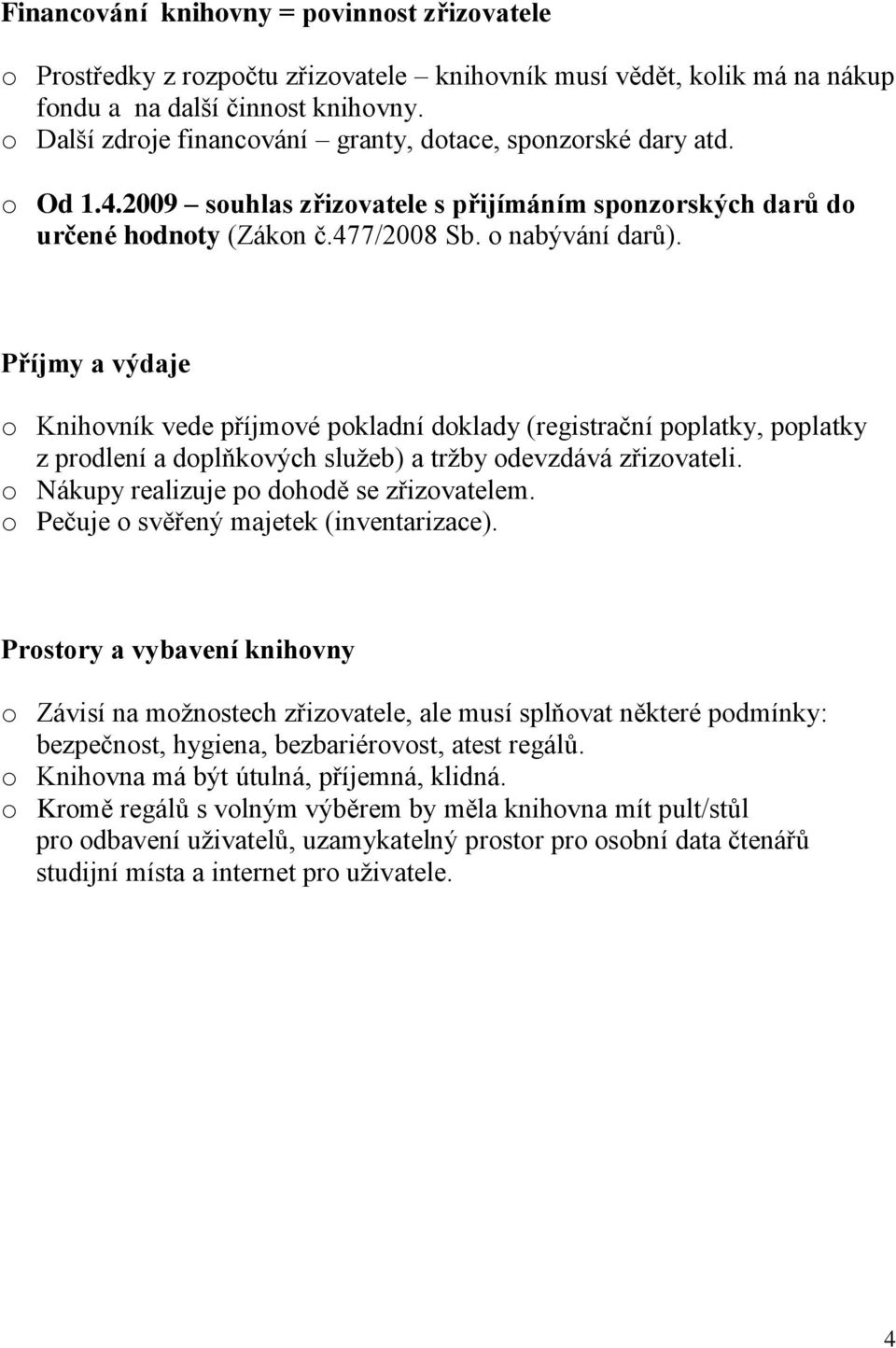 Příjmy a výdaje o Knihovník vede příjmové pokladní doklady (registrační poplatky, poplatky z prodlení a doplňkových služeb) a tržby odevzdává zřizovateli. o Nákupy realizuje po dohodě se zřizovatelem.