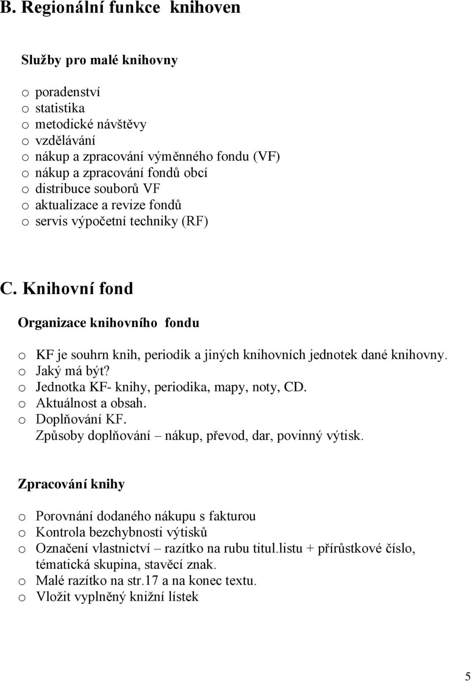 Knihovní fond Organizace knihovního fondu o KF je souhrn knih, periodik a jiných knihovních jednotek dané knihovny. o Jaký má být? o Jednotka KF- knihy, periodika, mapy, noty, CD.